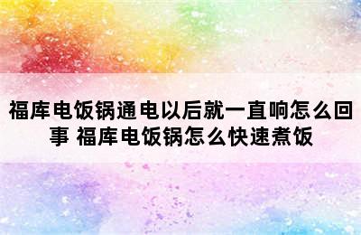 福库电饭锅通电以后就一直响怎么回事 福库电饭锅怎么快速煮饭